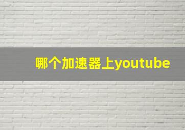 哪个加速器上youtube