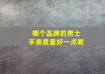 哪个品牌的男士手表质量好一点呢