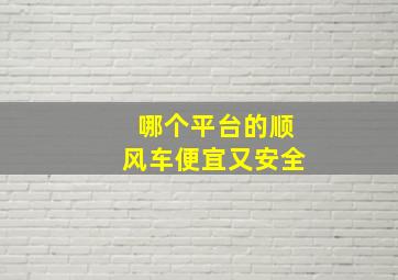 哪个平台的顺风车便宜又安全