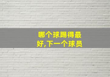 哪个球踢得最好,下一个球员