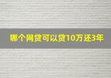 哪个网贷可以贷10万还3年