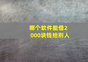 哪个软件能借2000块钱给别人