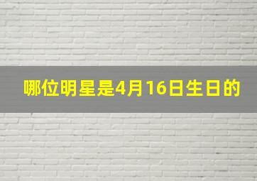 哪位明星是4月16日生日的