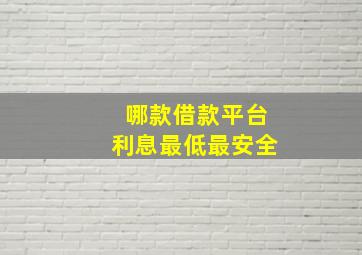 哪款借款平台利息最低最安全