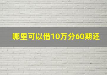 哪里可以借10万分60期还