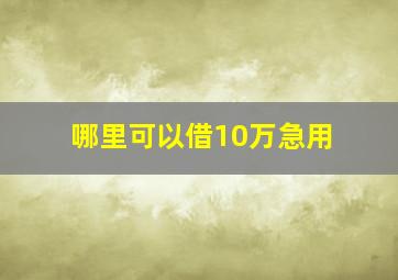 哪里可以借10万急用