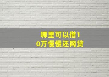 哪里可以借10万慢慢还网贷