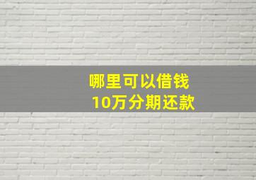 哪里可以借钱10万分期还款