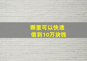 哪里可以快速借到10万块钱