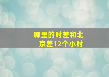 哪里的时差和北京差12个小时