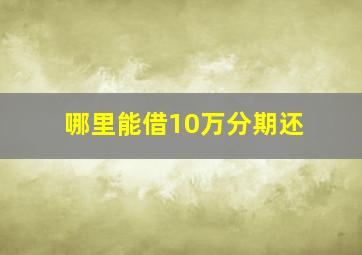 哪里能借10万分期还