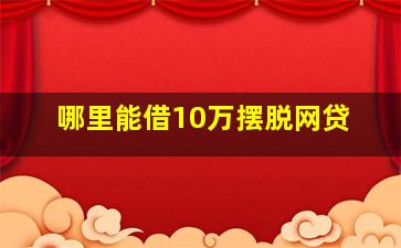 哪里能借10万摆脱网贷