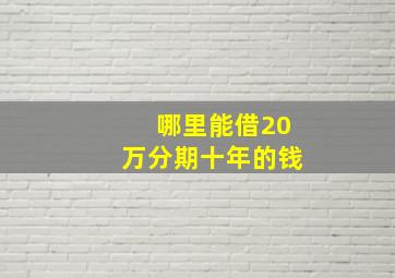 哪里能借20万分期十年的钱