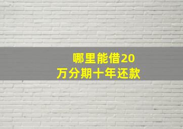 哪里能借20万分期十年还款