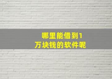 哪里能借到1万块钱的软件呢