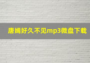 唐嫣好久不见mp3微盘下载