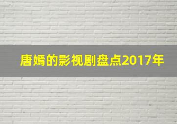 唐嫣的影视剧盘点2017年