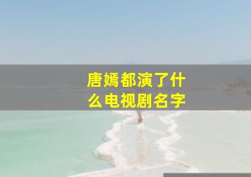 唐嫣都演了什么电视剧名字