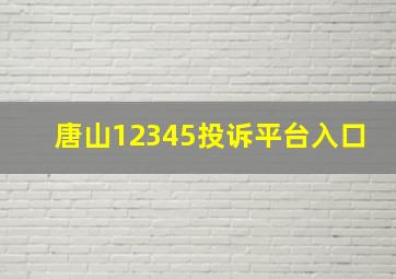 唐山12345投诉平台入口