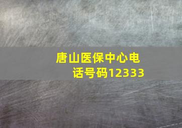 唐山医保中心电话号码12333