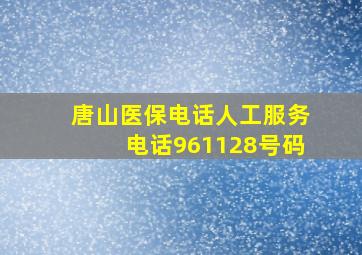 唐山医保电话人工服务电话961128号码