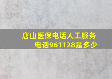 唐山医保电话人工服务电话961128是多少