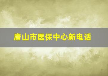 唐山市医保中心新电话