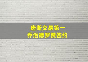 唐斯交易第一乔治德罗赞签约