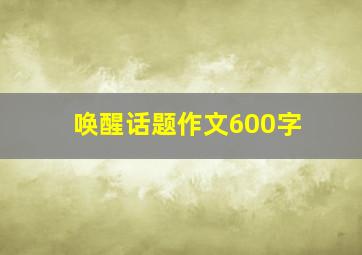 唤醒话题作文600字