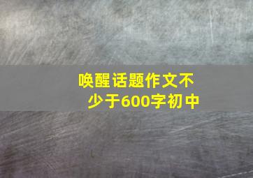 唤醒话题作文不少于600字初中