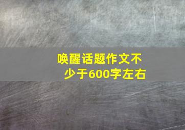 唤醒话题作文不少于600字左右