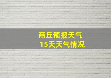 商丘预报天气15天天气情况