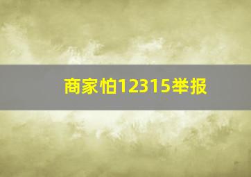 商家怕12315举报