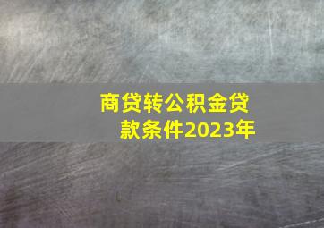 商贷转公积金贷款条件2023年