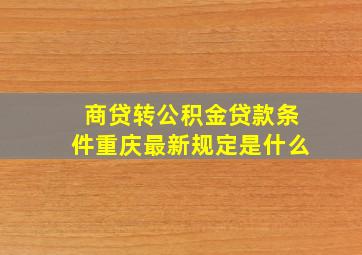 商贷转公积金贷款条件重庆最新规定是什么