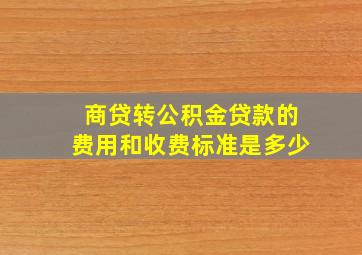 商贷转公积金贷款的费用和收费标准是多少