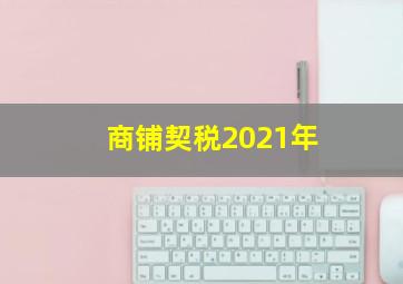 商铺契税2021年