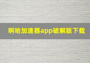 啊哈加速器app破解版下载