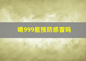 喝999能预防感冒吗