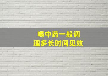 喝中药一般调理多长时间见效