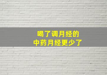 喝了调月经的中药月经更少了