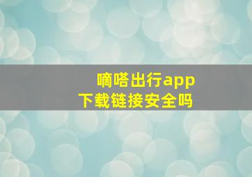 嘀嗒出行app下载链接安全吗