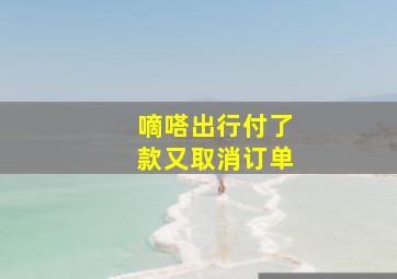 嘀嗒出行付了款又取消订单