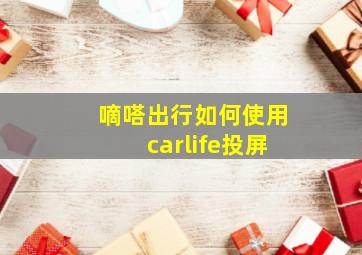 嘀嗒出行如何使用carlife投屏