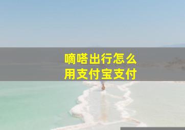 嘀嗒出行怎么用支付宝支付