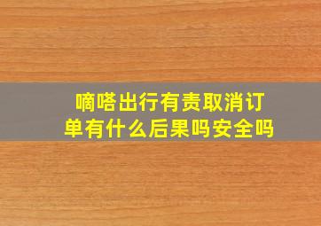 嘀嗒出行有责取消订单有什么后果吗安全吗