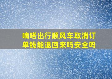 嘀嗒出行顺风车取消订单钱能退回来吗安全吗