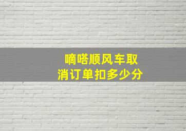 嘀嗒顺风车取消订单扣多少分