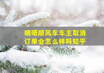 嘀嗒顺风车车主取消订单会怎么样吗知乎