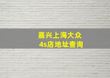 嘉兴上海大众4s店地址查询